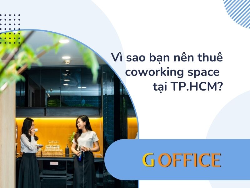 Vì sao bạn nên thuê coworking space tại TP.HCM?